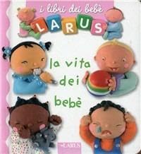 La vita dei bebè. Ediz. illustrata (I libri del bebè) Parents & Children