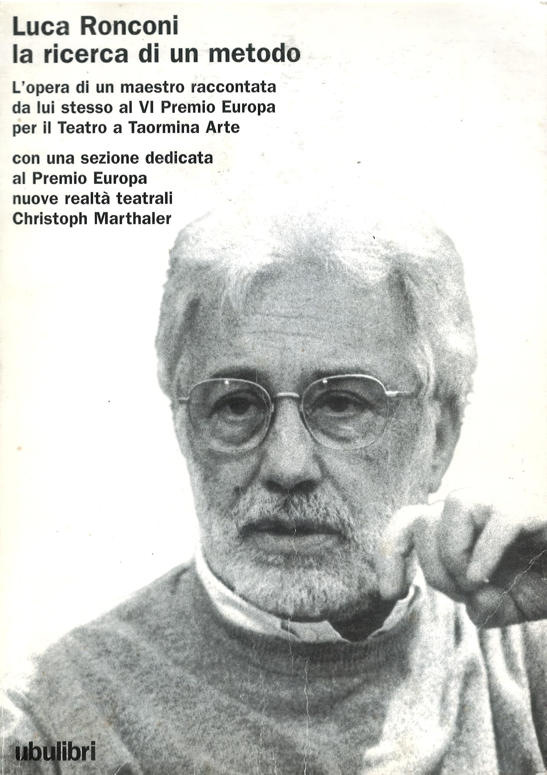 Luca Ronconi. La ricerca di un metodo. L'opera di un maestro raccontata da lui stesso al 6º Premio Europa per il teatro a Taormina arte (I libri bianchi) Film, Art & Culture