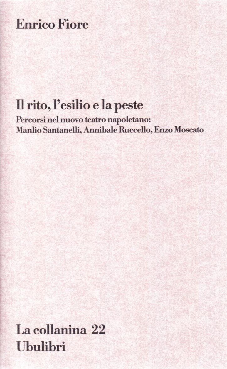 Il rito, l'esilio e la peste. Percorsi nel nuovo teatro napoletano: Manlio Santanelli, Annibale Ruccello, Enzo Moscato (La collanina) Film, Art & Culture