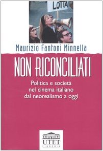 Non riconciliati. Politica e società nel cinema italiano dal neorealismo a oggi (Collana di cinema) Film, Art & Culture