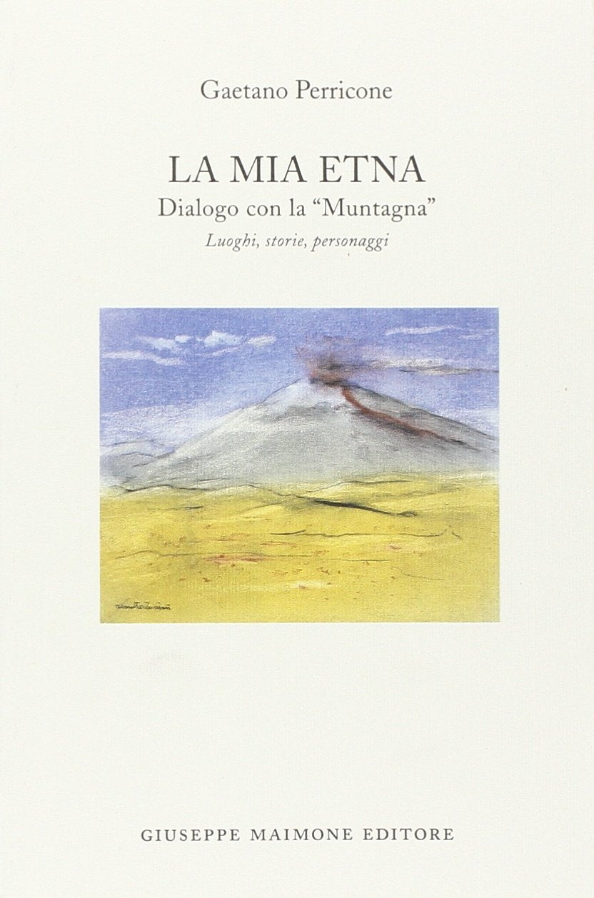 La mia Etna. Dialogo con la «muntagna». Luoghi, storie, personaggi book