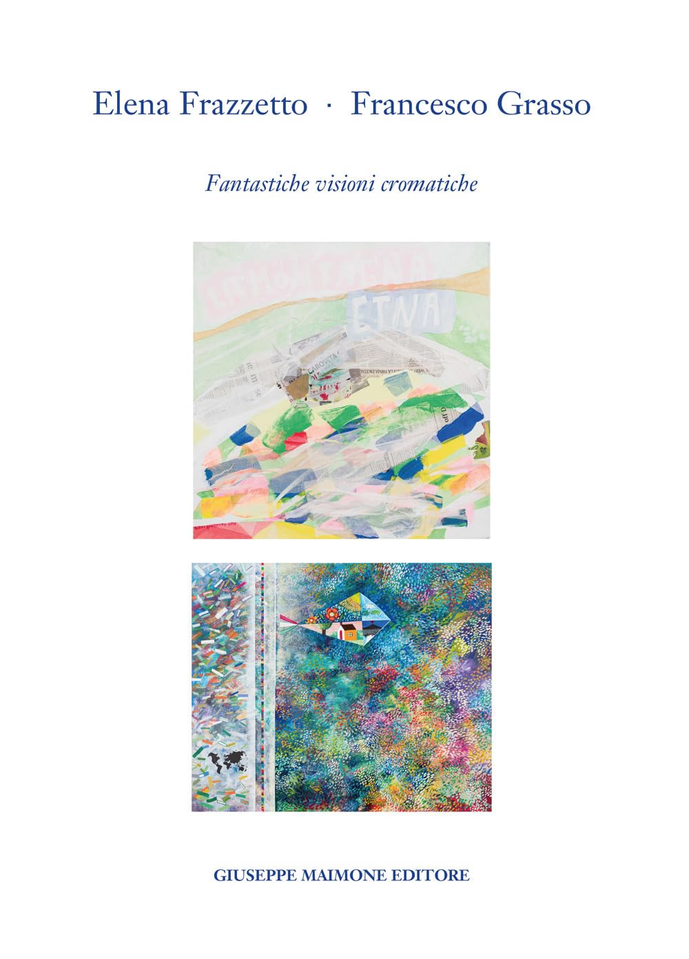 Elena Frazzetto. Francesco Grasso. Fantastiche visioni cromatiche. Catalogo della mostra (Galleria Arianna Sartori, Mantova – 1-20 aprile 2023). Ediz. illustrata Film, Art & Culture