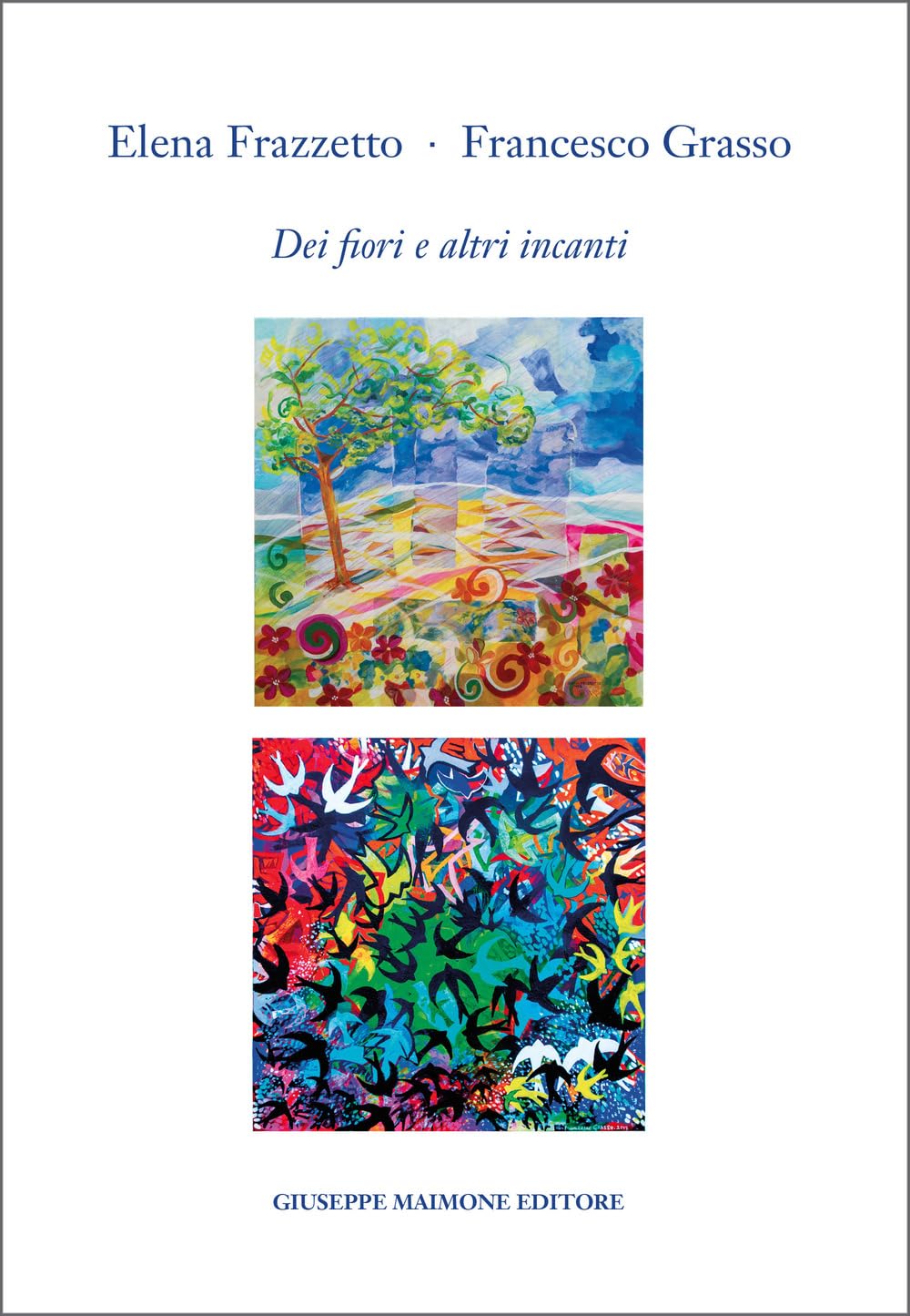 Elena Frazzetto. Francesco Grasso. Dei fiori e altri incanti. Catalogo della mostra (Galleria Arianna Sartori, Mantova, 12-30 aprile 2025). Ediz. illustrata Film, Art & Culture