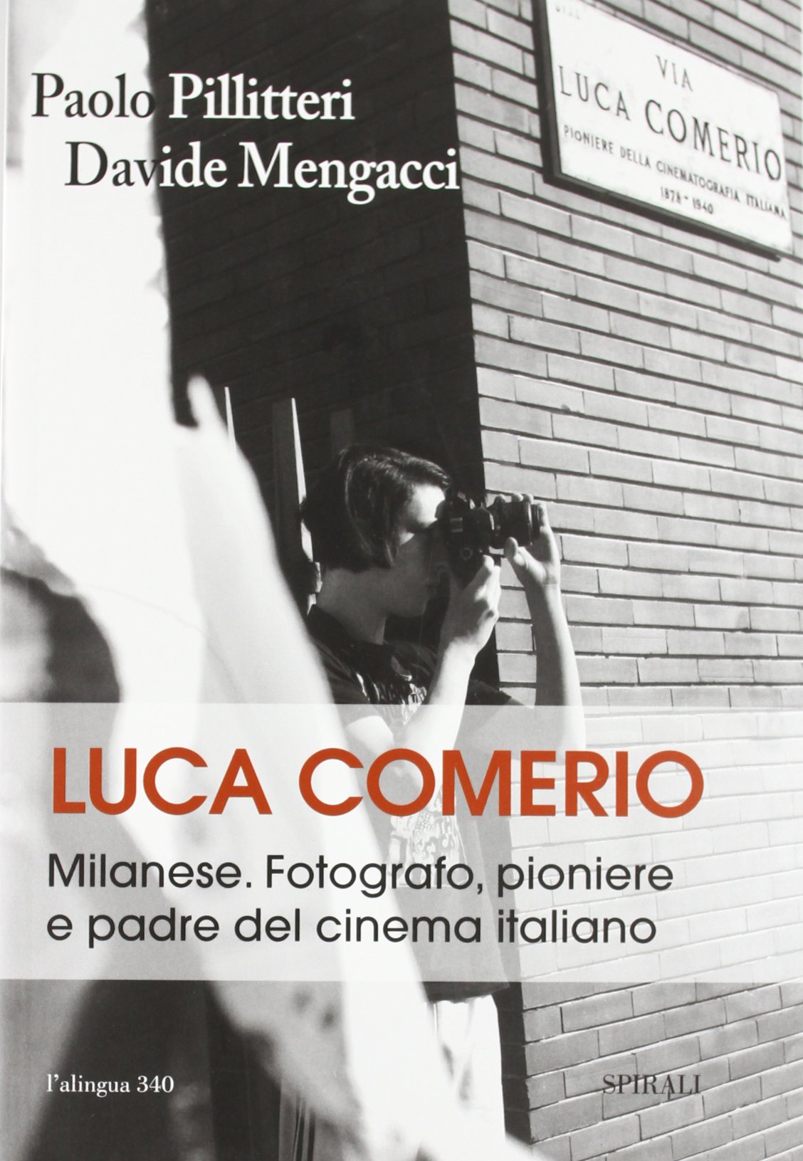Luca Comerio. Milanese. Fotografo, pioniere e padre del cinema italiano. Ediz. illustrata (L' alingua) Travel