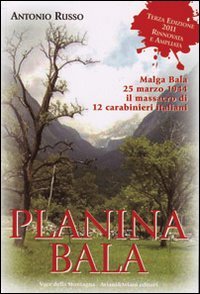 Planina Bala. Malga Bala 25 marzo 1944 il massacro di 12 carabinieri italiani book