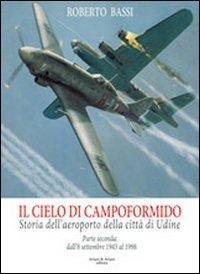 Il cielo di Campoformido. Storia dell'aeroporto della città di Udine. Ediz. illustrata. Dall'8 dicembre 1943 al 1998 (Vol. 2) book