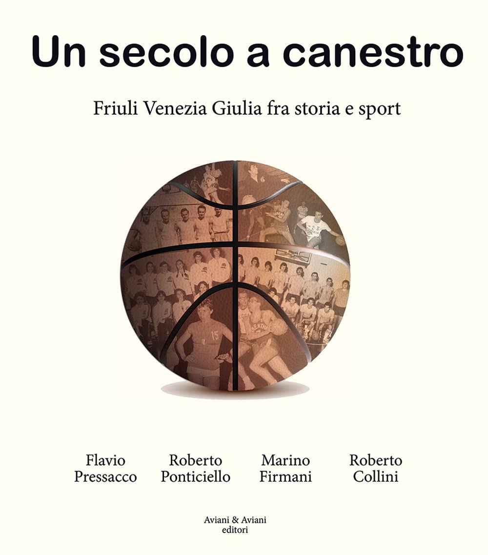 Un secolo a canestro. Friuli Venezia Giulia fra storia e sport book
