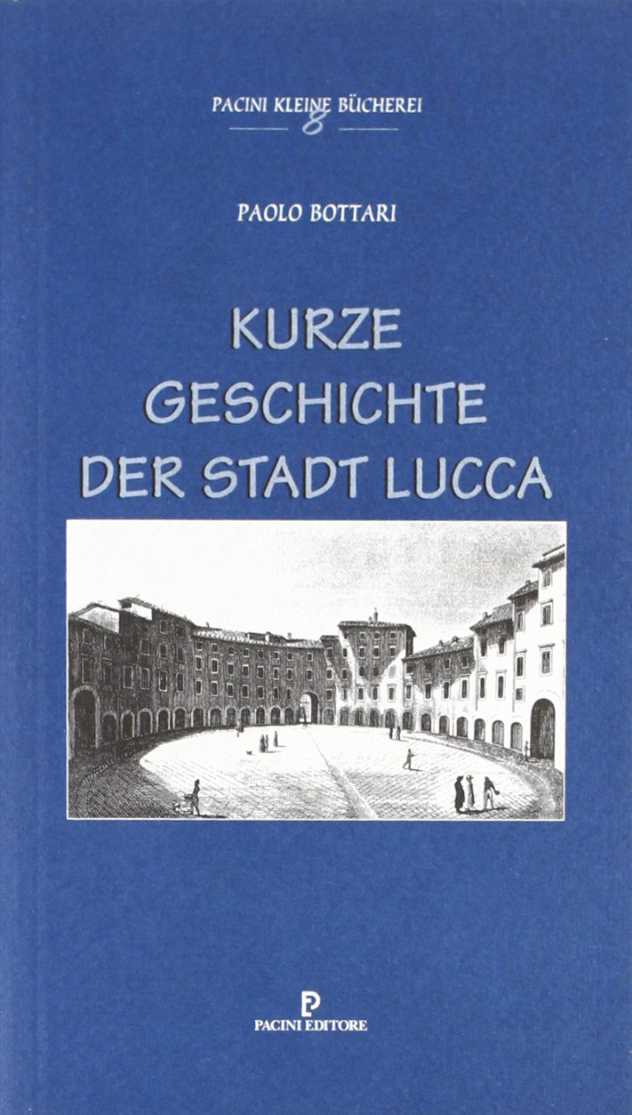 Kurze Geschichte der Stadt von Lucca (Piccola biblioteca Pacini) Politics & History