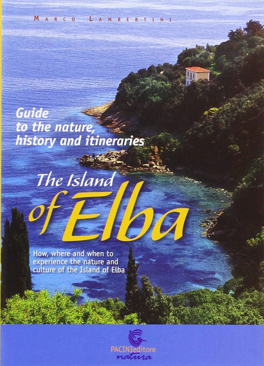 The Island of Elba. Guide to the nature, history and itineraries. How, where and when to experience the nature and culture of the Island of Elba (Uomonatura) Leisure, Home & Garden