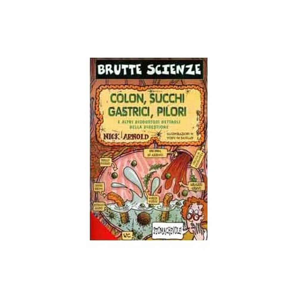 Colon, succhi gastrici, pilori e altri disgustosi dettagli della digestione. Ediz. illustrata (Brutte scienze) Non-fiction
