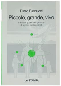 Piccolo, grande, vivo. Storie di quark e di galassie, di uomini e altri animali (Argomenti di scienze) Natural Sciences