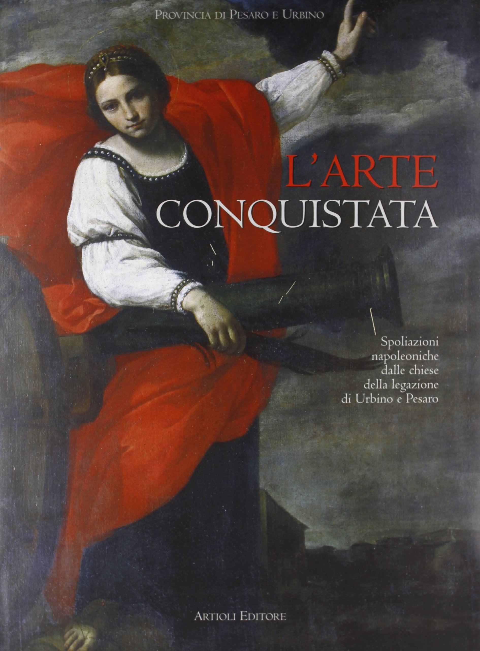 L'arte conquistata. Spoliazioni napoleoniche dalle chiese della legazione di Urbino e Pesaro book