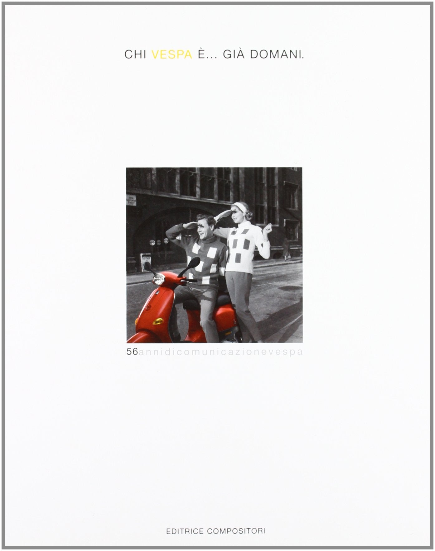 Chi Vespa è... già domani. 56 anni di comunicazione Vespa Media & Communication