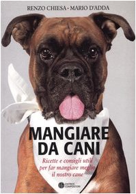 Mangiare da cani. Ricette e consigli utili per far mangiare meglio il nostro cane book