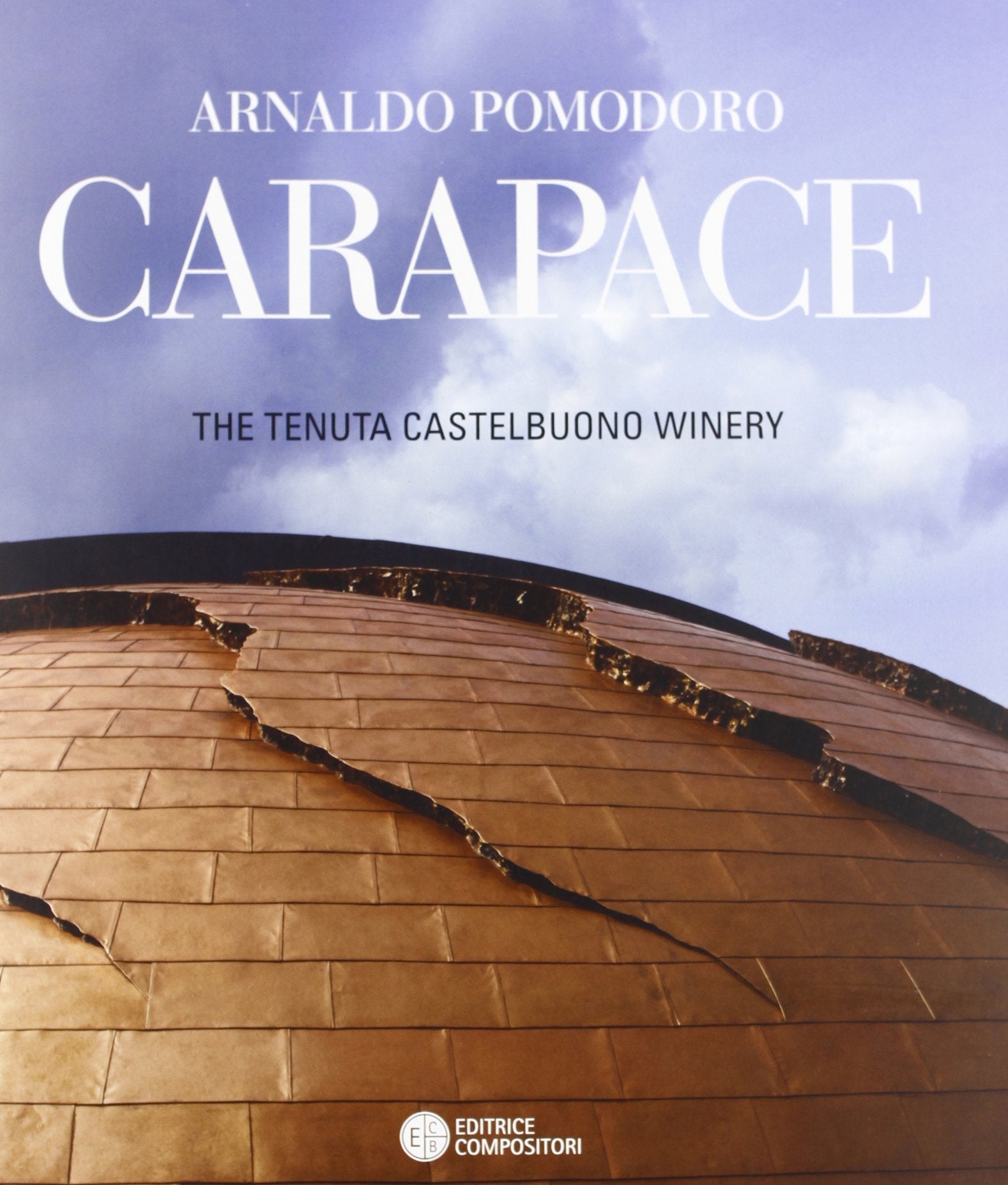 Arnaldo Pomodoro. Carapace. The tenuta Castelbuono winery. Ediz. illustrata book