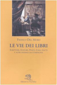 Le vie dei libri. Scrittori, editori, poeti, cani, gatti e altri animali da compagnia book