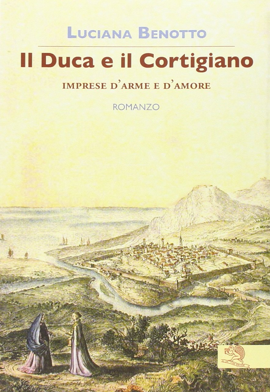 Il duca e il cortigiano. Imprese d'arme e d'amore Historical Fiction