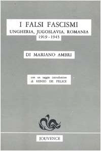I falsi fascismi. Ungheria, Jugoslavia, Romania (1919-1945) (Storia) Politics & History