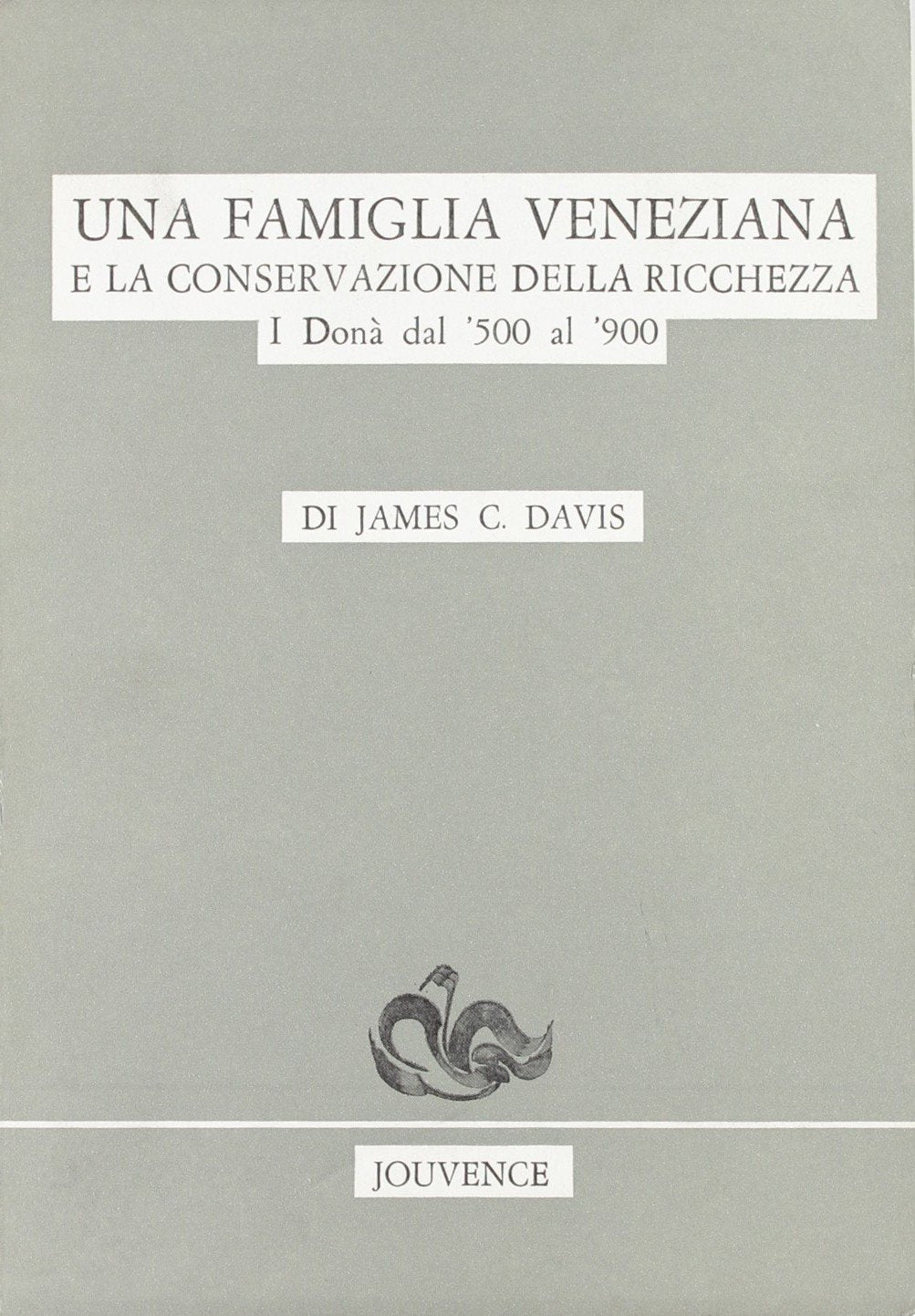 Una famiglia veneziana e la conservazione della ricchezza. I Donà dal '500 al '900 (Storia) Politics & History