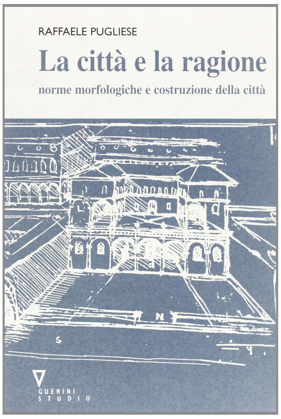 La città e la ragione. Norme morfologiche e costruzione della città book