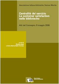 Centralità del servizio: la customer satisfaction nelle biblioteche. Atti del Convegno (9 maggio 2006) Social Sciences