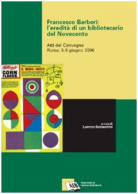 Francesco Barberi: l'eredità di un bibliotecario del Novecento. Atti del Convegno (Roma, 5-6 giugno 2006) Books