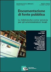 Documentazione di fonte pubblica. Le biblioteche come servizio per gli amministratori locali Books