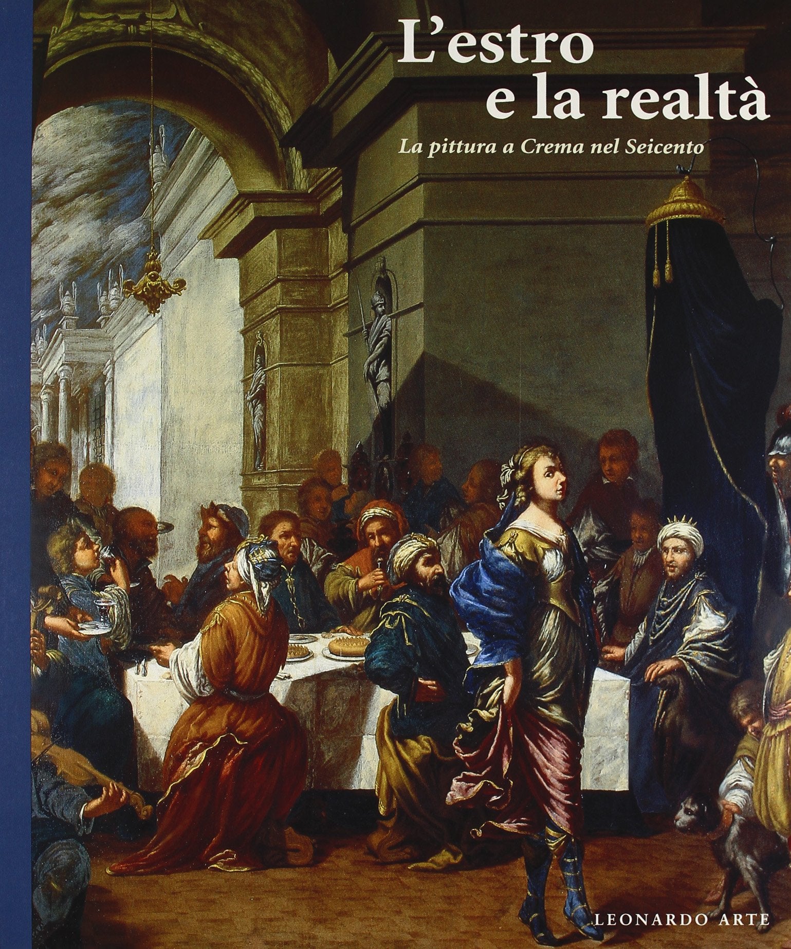 L'estro e la realtà. La pittura a Crema nel Seicento. Catalogo della mostra (Crema, ex Chiesa di San Domenico, 20 settembre 1997-11 gennaio 1998). Ediz. illustrata (Cataloghi di mostra) Film, Art & Culture