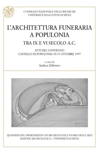 L'architettura funeraria a Populonia tra IX e VI secolo a. C. Atti del Convegno (Populonia, 30-31 ottobre 1997) Natural Sciences