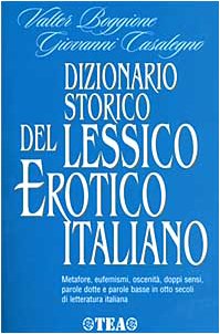 Dizionari storico del lessico erotico italiano. Metafore, eufemismi, oscenità, doppi sensi, parole dotte e parole basse in otto secoli di letteratura italiana (Teadue) Social Sciences