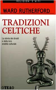 Tradizioni celtiche. La storia dei druidi e della loro eredità culturale (TEA religioni e miti. Nuova serie) Politics & History