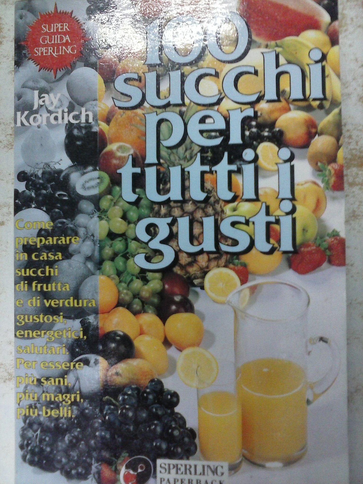 Cento succhi per tutti i gusti. Come preparare in casa succhi di frutta e di verdura gustosi, energetici, salutari book