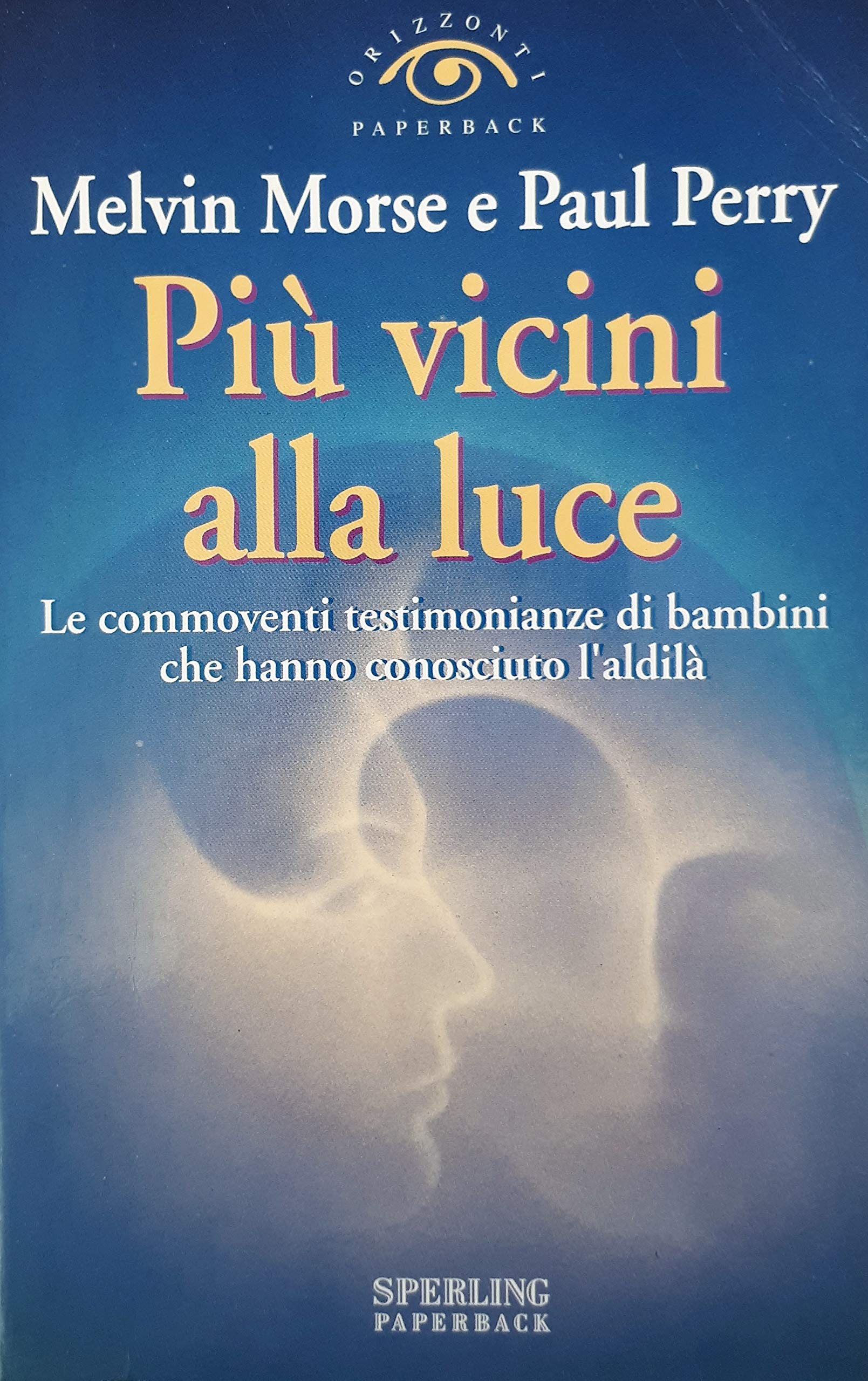 Più vicini alla luce. Le commoventi testimonianze di bambini che hanno conosciuto l'aldilà (Orizzonti paperback) Religion & Esotericism