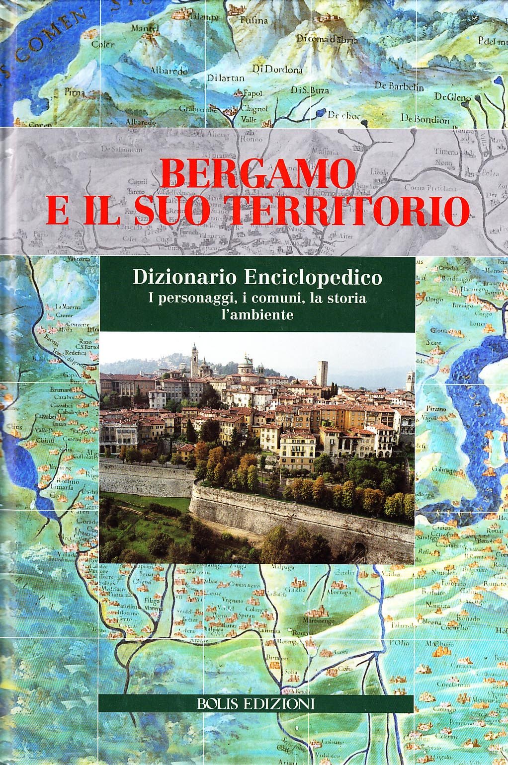 Bergamo e il suo territorio. Dizionario enciclopedico, i personaggi, i comuni, la storia, l'ambiente book