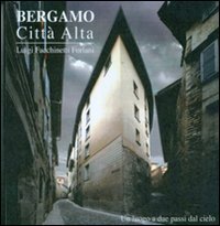 Bergamo. Città alta. Un luogo a due passi dal cielo. Ediz. illustrata Travel
