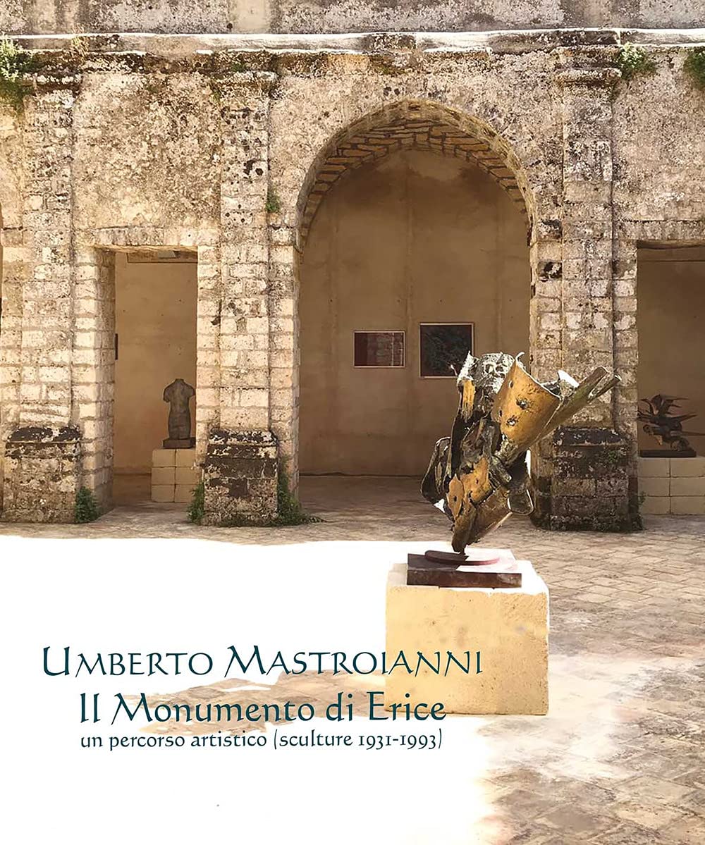 Umberto Mastroianni. Il monumento di Erice. Un percorso artistico (sculture 1931-1993). Ediz. illustrata Film, Art & Culture