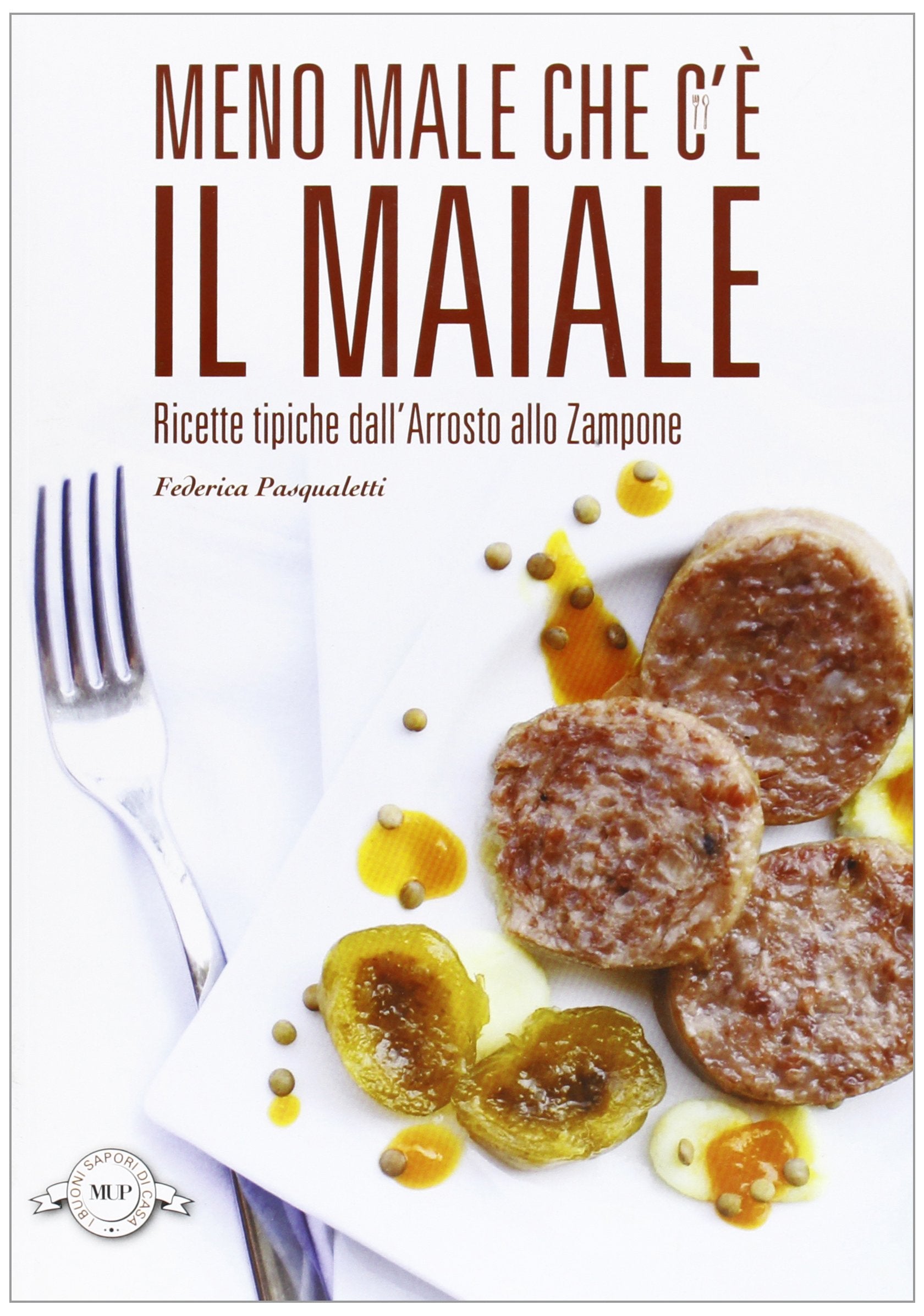 Meno male che c'è il maiale. Ricette tipiche dall'arrosto allo zampone (I buoni sapori di casa) Leisure, Home & Garden