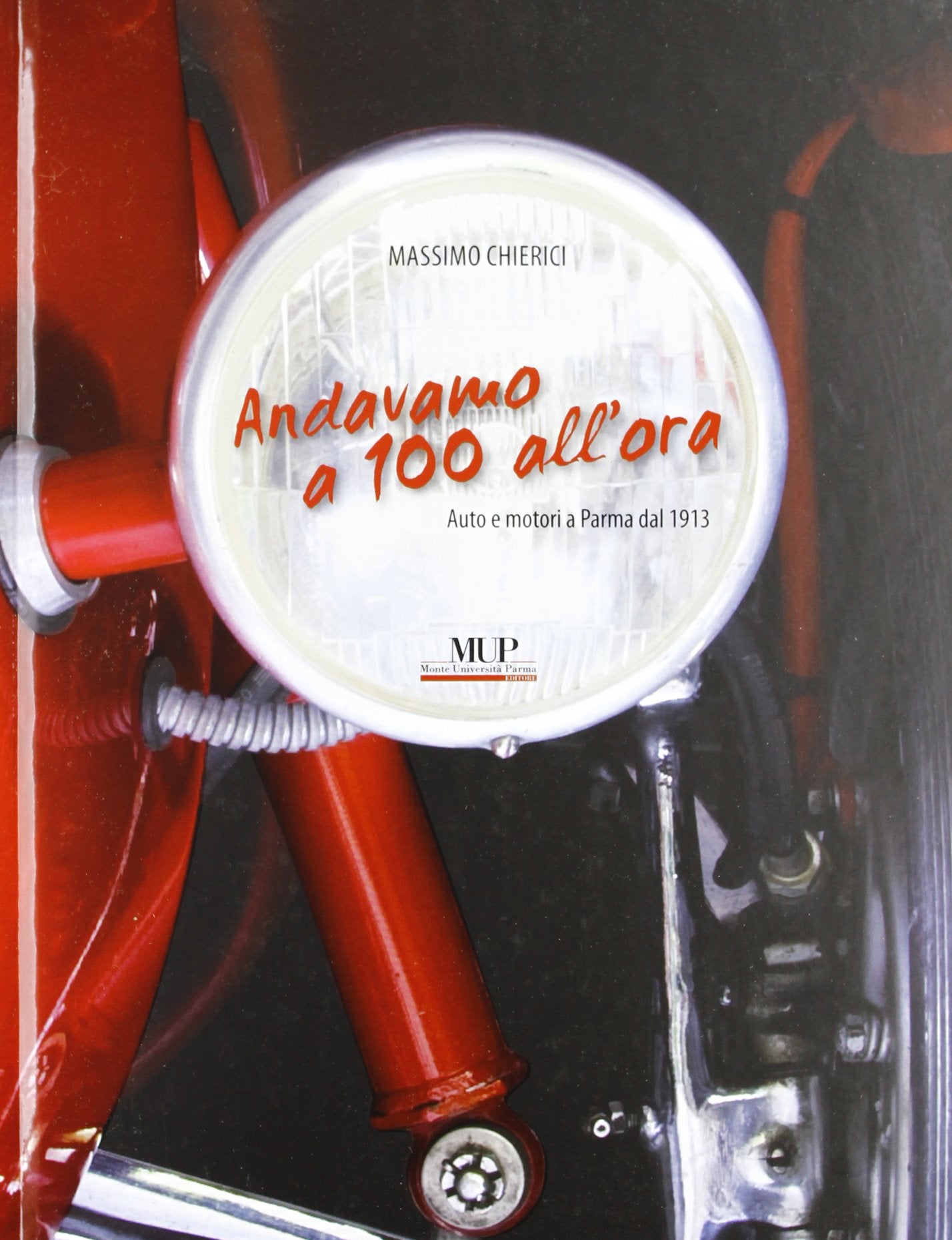 Andavamo a 100 all'ora. Auto e motori a Parma dal 1913 Leisure, Home & Garden
