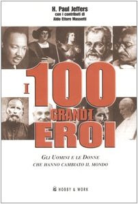 I 100 grandi eroi. Gli uomini e le donne che hanno cambiato il mondo (Saggi storici) Books
