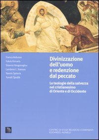 Divinizzazione dell'uomo e redenzione dal peccato. Le teologie della salvezza nel cristianesimo di Oriente e di Occidente (Centro di studi rel. comparati E. Agnelli) Religion & Esotericism