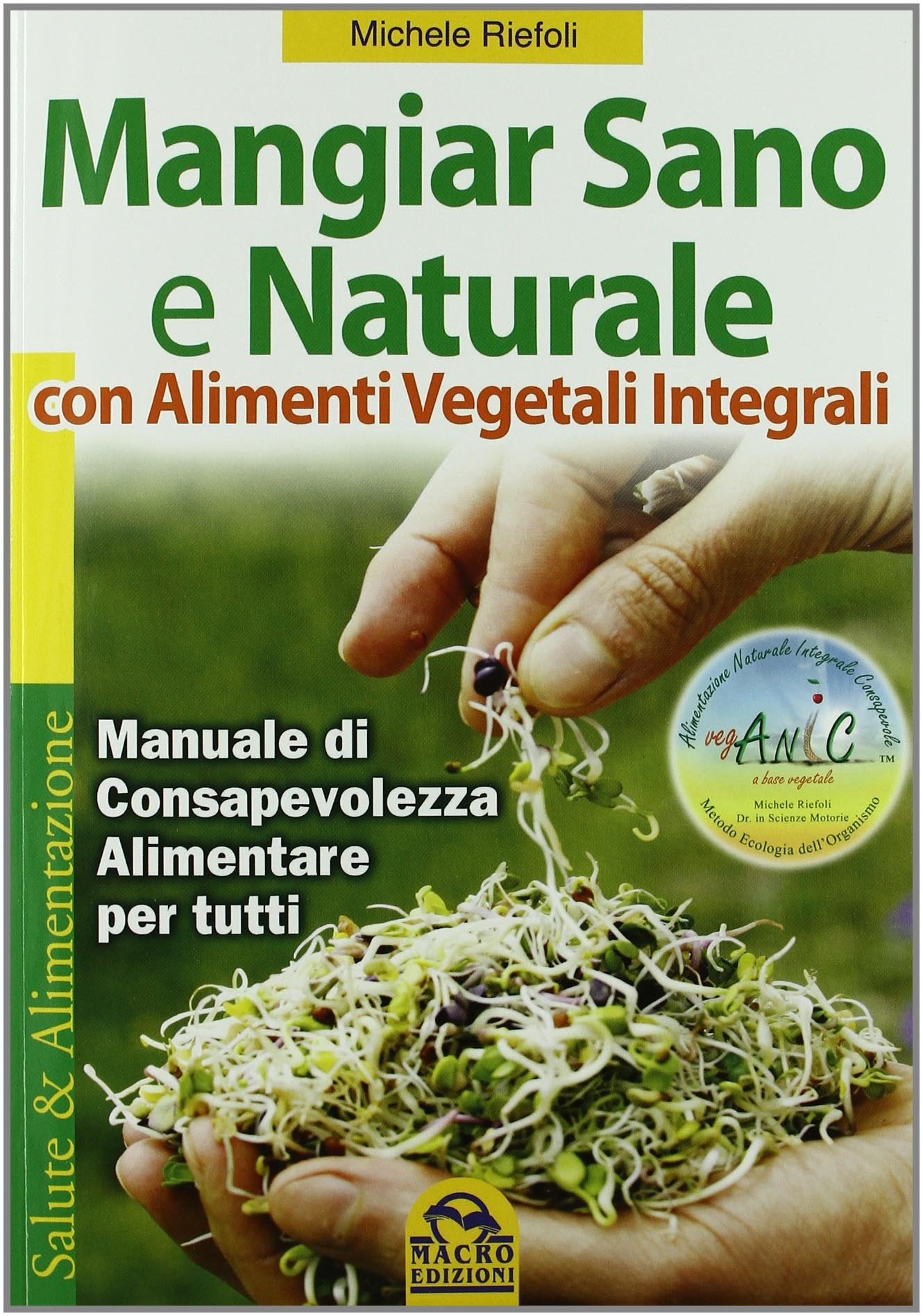 Mangiar sano e naturale con alimenti vegetali e integrali. Manuale di consapevolezza alimentare per tutti book