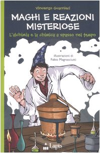 Maghi e reazioni misteriose. L'alchimia e la chimica a spasso nel tempo. Ediz. illustrata book