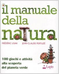 Il manuale della natura. 100 giochi e attività alla scoperta del pianeta verde. Ediz. illustrata book