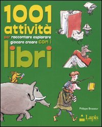 1001 attività per raccontare, esplorare, giocare, creare con i libri. Ediz. illustrata book