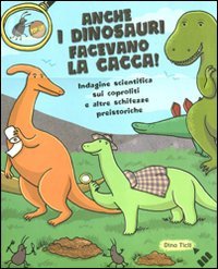 Anche i dinosauri facevano la cacca! Indagine scientifica sui caproliti e altre schifezze preistoriche. Libro pop-up. Ediz. illustrata book