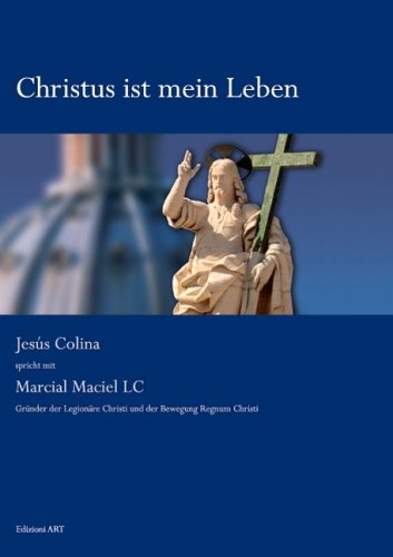 Christus ist mein Leben: Gespräch mit Marcial Maciel LC: Gespräch mit Marcial Maciel, Gründer der Legionäre Christi und der Bewegung Regnum Christi Religion & Esotericism