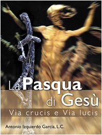 La Pasqua di Gesù. Via crucis e via lucis Religion & Esotericism