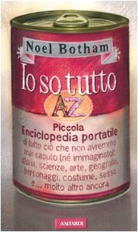 Io so tutto. Piccola enciclopedia portatile di tutto ciò che non avremmo mai saputo (né immaginato): storia, scienze, arte, geografia, personaggi, costume, sesso e.. Reference Books
