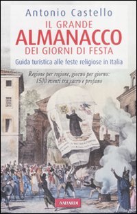 Il grande almanacco dei giorni di festa. Guida turistica alle feste religiose in Italia Books