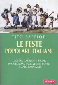 Le feste popolari italiane. Giostre, cavalcate, sagre, processioni, palii, veglie, corse, regate, carnevali book